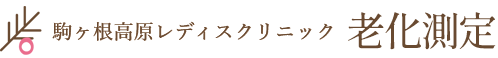老化測定駒ヶ根高原レディスクリニック老化測定